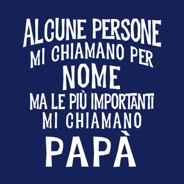 PA03 Alcune persone mi chiamano per nome ma le più importanti mi chiamano Papà 1080 X 1080 Alcune persone mi chiamano per nome ma le più importanti mi chiamano Papà 1080 X 1080